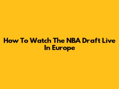 How To Watch The NBA Draft Live In Europe