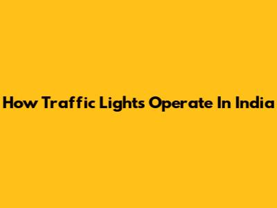 How Traffic Lights Operate In India