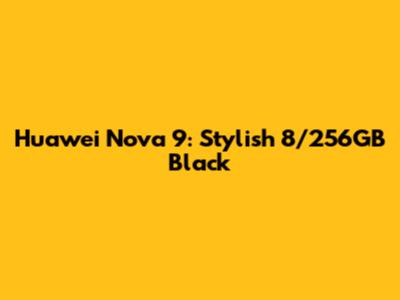 Huawei Nova 9: Stylish 8/256GB Black
