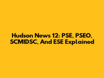 Hudson News 12: PSE, PSEO, SCMIDSC, And ESE Explained