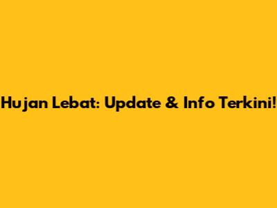 Hujan Lebat: Update & Info Terkini!
