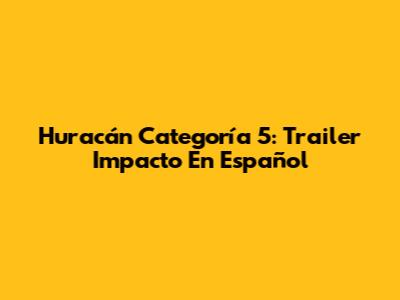 Huracán Categoría 5: Trailer Impacto En Español
