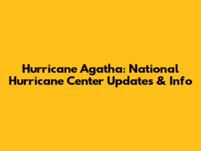 Hurricane Agatha: National Hurricane Center Updates & Info