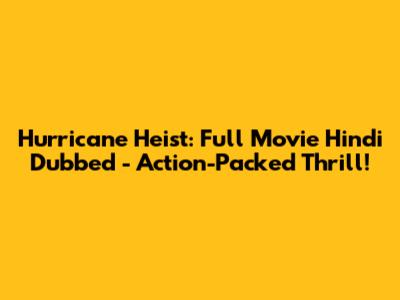 Hurricane Heist: Full Movie Hindi Dubbed - Action-Packed Thrill!