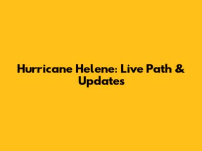 Hurricane Helene: Live Path & Updates