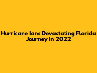 Hurricane Ian's Devastating Florida Journey In 2022