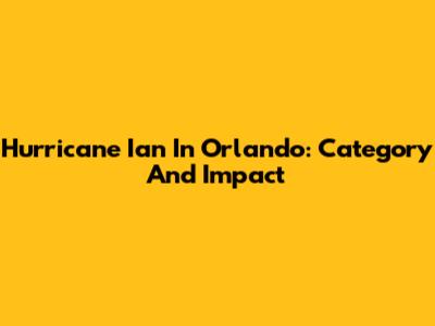 Hurricane Ian In Orlando: Category And Impact