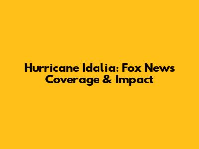 Hurricane Idalia: Fox News Coverage & Impact