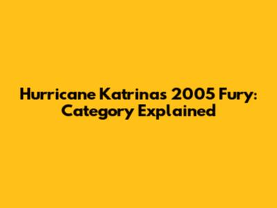 Hurricane Katrina's 2005 Fury: Category Explained