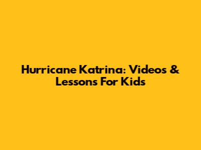 Hurricane Katrina: Videos & Lessons For Kids