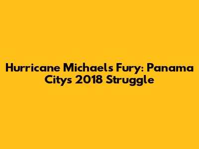 Hurricane Michael's Fury: Panama City's 2018 Struggle