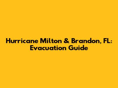 Hurricane Milton & Brandon, FL: Evacuation Guide