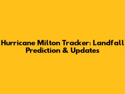 Hurricane Milton Tracker: Landfall Prediction & Updates