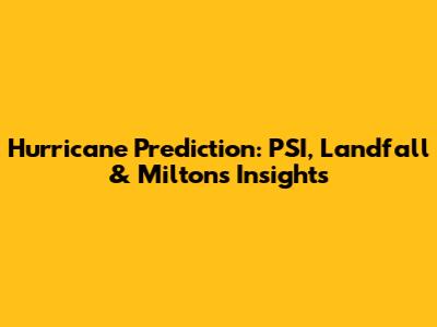 Hurricane Prediction: PSI, Landfall & Milton's Insights