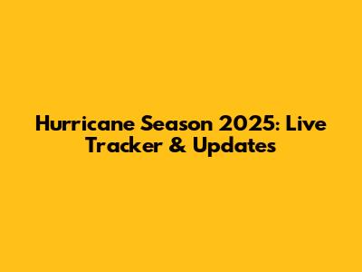 Hurricane Season 2025: Live Tracker & Updates