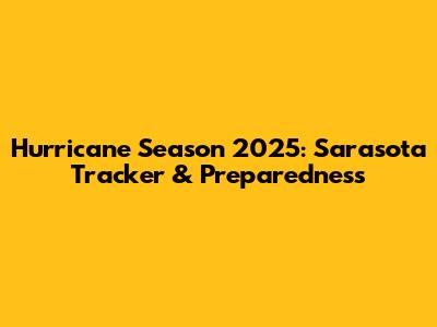 Hurricane Season 2025: Sarasota Tracker & Preparedness