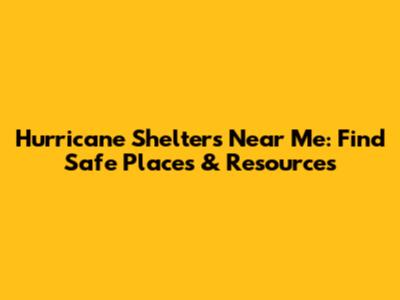 Hurricane Shelters Near Me: Find Safe Places & Resources