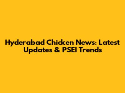 Hyderabad Chicken News: Latest Updates & PSEI Trends