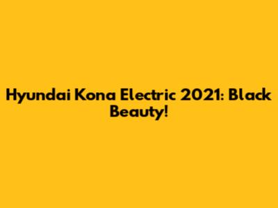 Hyundai Kona Electric 2021: Black Beauty!