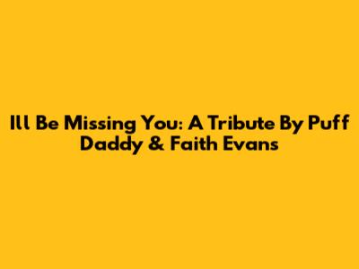 I'll Be Missing You: A Tribute By Puff Daddy & Faith Evans