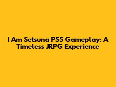 I Am Setsuna PS5 Gameplay: A Timeless JRPG Experience