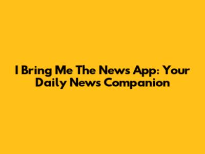 I Bring Me The News App: Your Daily News Companion