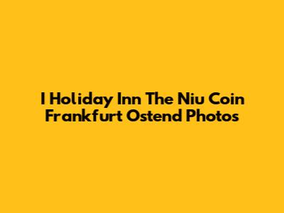 I Holiday Inn The Niu Coin Frankfurt Ostend Photos