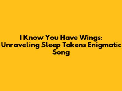 I Know You Have Wings: Unraveling Sleep Token's Enigmatic Song