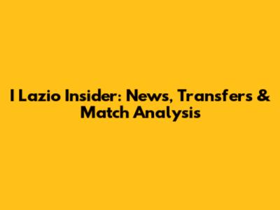 I Lazio Insider: News, Transfers & Match Analysis