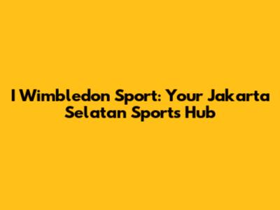 I Wimbledon Sport: Your Jakarta Selatan Sports Hub