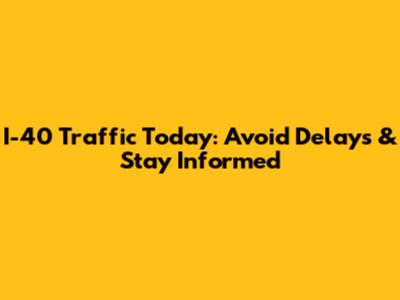 I-40 Traffic Today: Avoid Delays & Stay Informed