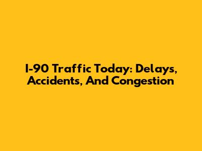 I-90 Traffic Today: Delays, Accidents, And Congestion