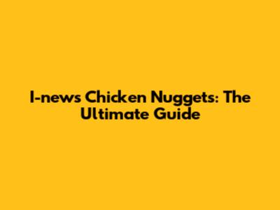 I-news Chicken Nuggets: The Ultimate Guide