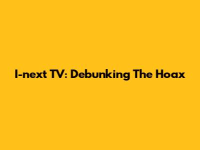 I-next TV: Debunking The Hoax