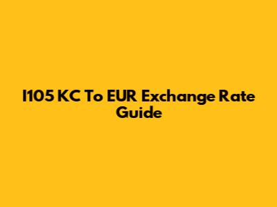 I105 KC To EUR Exchange Rate Guide