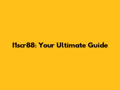 I1scr88: Your Ultimate Guide