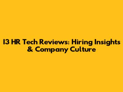 I3 HR Tech Reviews: Hiring Insights & Company Culture