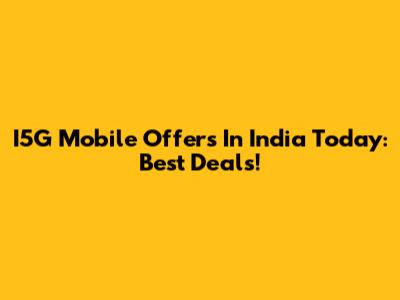 I5G Mobile Offers In India Today: Best Deals!
