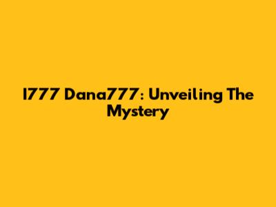 I777 Dana777: Unveiling The Mystery