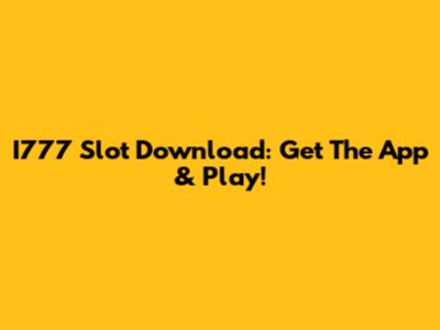 I777 Slot Download: Get The App & Play!