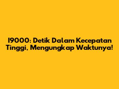 I9000: Detik Dalam Kecepatan Tinggi, Mengungkap Waktunya!