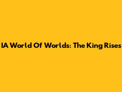 IA World Of Worlds: The King Rises