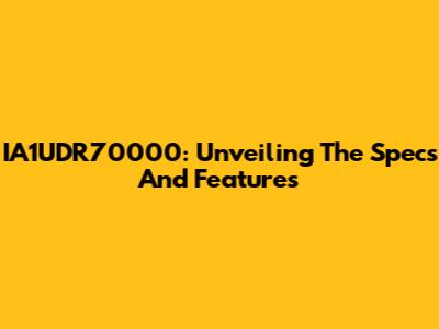 IA1UDR70000: Unveiling The Specs And Features