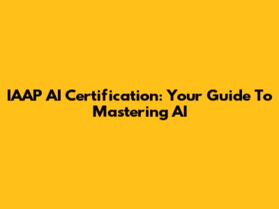 IAAP AI Certification: Your Guide To Mastering AI
