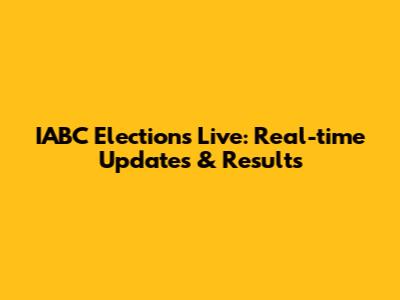 IABC Elections Live: Real-time Updates & Results