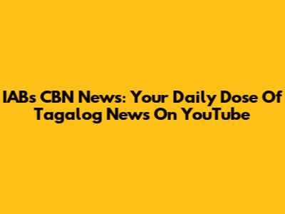 IABs CBN News: Your Daily Dose Of Tagalog News On YouTube