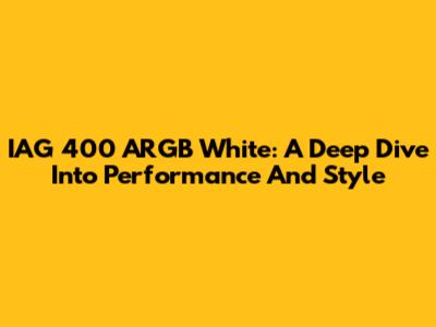 IAG 400 ARGB White: A Deep Dive Into Performance And Style