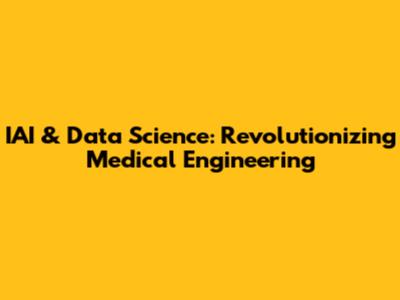 IAI & Data Science: Revolutionizing Medical Engineering