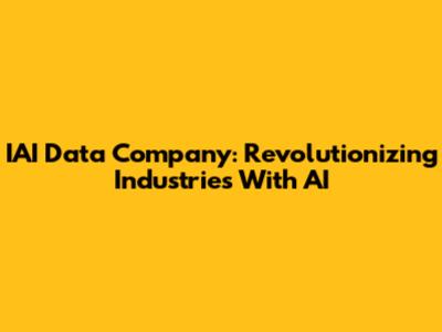 IAI Data Company: Revolutionizing Industries With AI