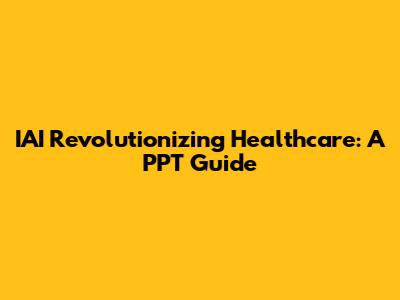 IAI Revolutionizing Healthcare: A PPT Guide